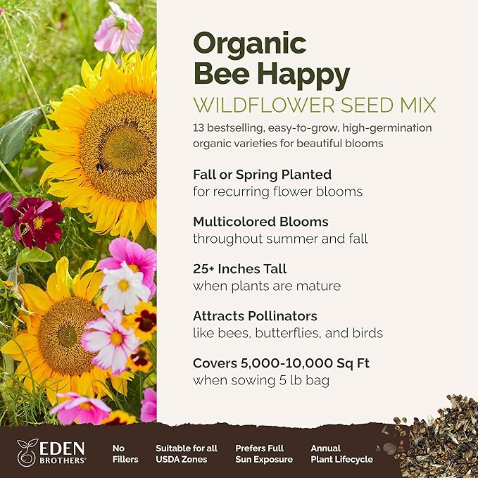 Eden Brothers Bee Happy Organic Wildflower Mixed Seeds for Planting, 5 lb, 2,400,000+ Seeds with Cosmos, Crimson Clover | Attracts Pollinators, Plant in Spring or Fall, Zones 3, 4, 5, 6, 7, 8, 9, 10